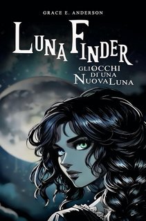 Grace Elise Anderson - Moon-Verse Saga Vol. 1. Luna Finder. Gli occhi di una nuova luna (2025)
