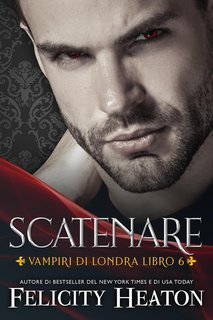 Felicity Heaton - Vampiri di Londra Vol. 6. Scatenare (2025)