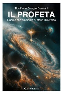 Bonifacio Giorgio Damiani - Il Profeta. L’uomo che ammantò di storia l’Universo (2025)