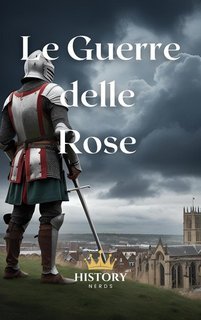 History Nerds - Guerra Civile Vol. 1. Le Guerre delle Rose. 1455-1487 (2025)