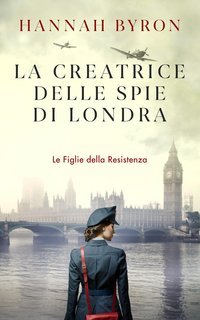 Hannah Byron - Le Figlie della resistenza Vol. 7. La Creatrice delle Spie di Londra (2025)