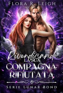 Flora R. Leigh - Serie Lunar Bond Vol. 4. Rivendicando la sua compagna rifiutata (2025)