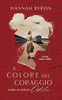 Hannah Byron - Le spie senza tempo Vol. 1. Il Colore del Coraggio. Nome in Codice Odile (2025)