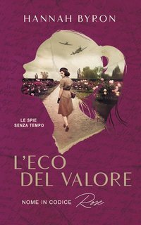 Hannah Byron - L'Eco del Valore. Nome in Codice Rose (2025)