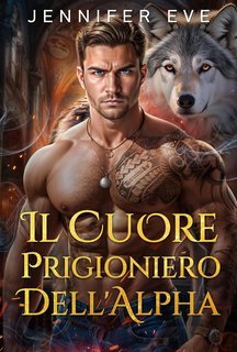 Jennifer Eve -  Gabbia dei Desideri Reali Vol. 3. Il Cuore Prigioniero dell'Alpha (2025)