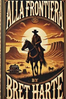 Breth Harte - Alla frontiera. Tre romanzi della leggenda americana (2025)