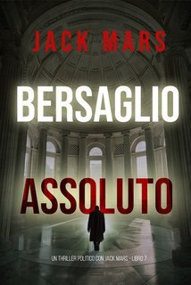 Jack Mars - Bersaglio assoluto. Un Thriller Politico con Jake Mercer Vol. 7 (2025)