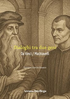 Enrique García Guasco - Dialoghi tra due geni. Da Vinci - Machiavelli (2025)