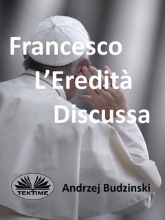 Andrzej Stanislaw Budzinski - Francesco. L’eredità discussa (2025)