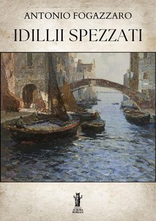 Antonio Fogazzaro - Idillii spezzati (2025)