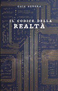 Gaia Aurora - La serie dei Codici Vol. 1.Il Codice della Realtà (2025)