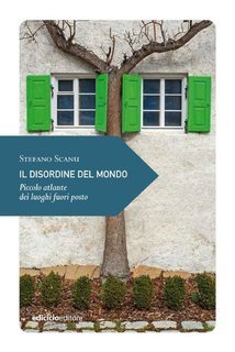 Stefano Scanu - Il disordine del mondo. Piccolo atlante dei luoghi fuori posto (2024)