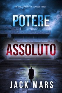 Jack Mars - Potere assoluto. Un Thriller Politico con Jake Mercer Vol. 9 (2025)