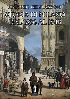 Antonio Ghislanzoni - Storia di Milano dal 1836 al 1848 (2025)