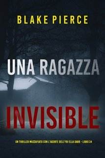 Blake Pierce - Una Ragazza Invisibile. FBI Ella Dark Vol. 24 (2025)