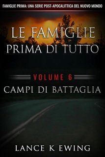Lance K Ewing - Famiglie Prima. Una Serie Post-Apocalittica del Nuovo Mondo Vol. 6. Campi di Battaglia (2025)