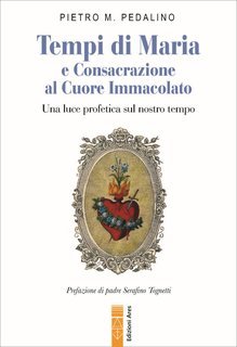 Pietro M. Pedalino - Tempi di Maria e Consacrazione al Cuore Immacolato (2025)