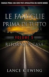 Lance K Ewing - Famiglie Prima. Una Serie Post-Apocalittica del Nuovo Mondo Vol. 5. Ritorno a casa (2025)