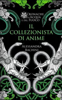 Alessandra Bachini - Cronache dell'Acqua e del Fuoco Vol. 3. Il collezionista di anime (2025)