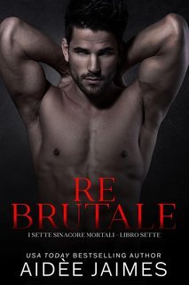 Aidèe Jaimes - I Sette Sinacore Mortali Vol. 7. Re Brutale (2025)