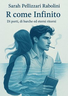 Sarah Pellizzari Rabolini - R come Infinito. Di porti, di barche ed eterni ritorni (2025)