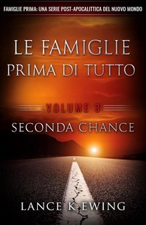 Lance K Ewing - Famiglie Prima. Una Serie Post-Apocalittica del Nuovo Mondo Vol. 3. Seconda Chance (2025)