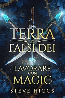 Steve Higgs - Una Terra di Falsi Dei Vol. 2. Lavorare con Magic (2025)