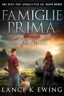 Lance K Ewing - Famiglie Prima. Una Serie Post-Apocalittica del Nuovo Mondo Vol. 8. Nuovi Inizi (2025