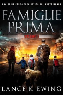 Lance K Ewing - Famiglie Prima. Una Serie Post-Apocalittica del Nuovo Mondo Vol. 1. Famiglie Prima (2025)