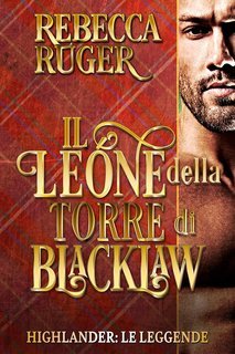 Rebecca Ruger - Highlander. Le Leggende Vol. 2. Il Leone della Torre di Blacklaw (2025)