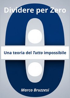 Marco Bruzzesi - Dividere per zero. Una teoria del Tutto impossibile (2025)