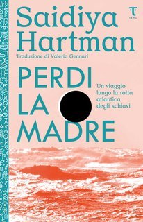 Saidiya Hartman - Perdi la madre. Un viaggio lungo la rotta atlantica degli schiavi (2025)