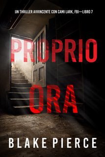 Blake Pierce - Proprio Ora (Cami Lark, FBI - Libro 7) (2025)