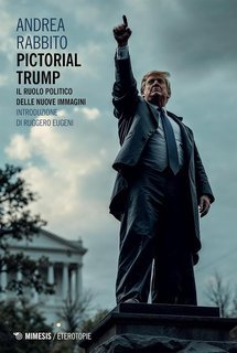 Andrea Rabbito – Pictorial Trump. Il ruolo politico delle nuove immagini (2025)
