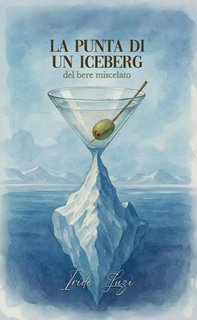Iride Luzi - La punta di un iceberg, del bere miscelato (2025)