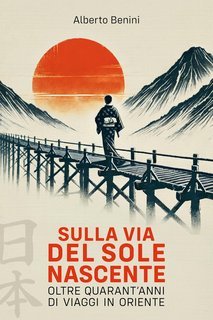 Alberto Benini - Sulla via del Sole Nascente (2025)