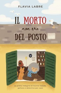 Flavia Labre  - Le Indagini di Aurora Veleda, gattara e detective per caso Vol. 1. Il morto non era del posto (2025)