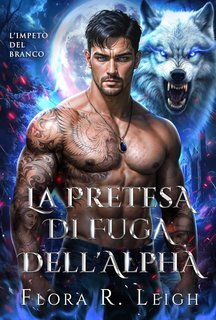 Flora R. Leigh - L'impeto del branco Vol. 3. La pretesa di fuga dell'Alpha (2025)