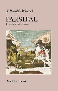 J. Rodolfo Wilcock - Parsifal. I racconti del «Caos» (2025)