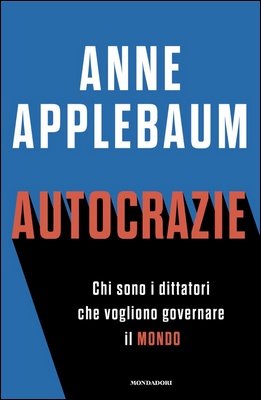 Anne Applebaum - Autocrazie. Chi sono i dittatori che vogliono governare il mondo (2024)