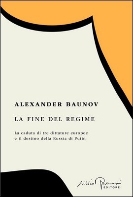 Alexander Baunov - La fine del regime. La caduta di tre dittature europee e il destino della Russia di Putin (2025)