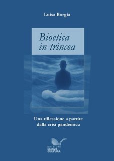 Luisa Borgia - Bioetica in trincea. Una riflessione a partire dalla crisi pandemica (2025)