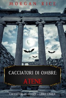 Morgan Rice - Cacciatori di Ombre Vol. 5. Atene (2025)
