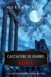 Morgan Rice - Cacciatori di Ombre Vol. 4. Roma (2025)