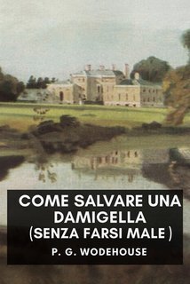 P. G. Wodehouse - Come salvare una damigella in pericolo (senza farsi male) (2025)