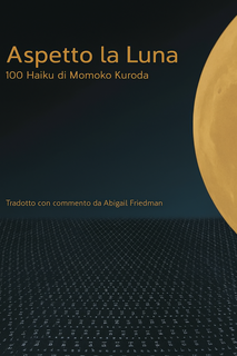 Momoko Kuroda - Aspetto la luna. 100 Haiku of Momoko Kuroda (N.P)