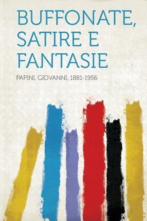 Giovanni Papini - Buffonate, satire e fantasie (1914)
