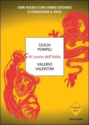 Giulia Pompili, Valerio Valentini - Al cuore dell'Italia. Come Russia e Cina stanno cercando di conquistare il paese (2022)