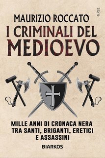 Maurizio Roccato - I criminali del medioevo. Mille anni di cronaca nera tra santi, briganti, eretici e assassini (2025)