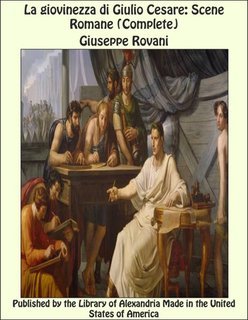 Giuseppe Rovani - La giovinezza di Giulio Cesare. Scene Romane (complete) (2025)